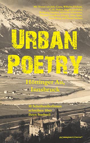 Urban Poetry: Höttinger Au, Innsbruck.: 10 SchriftstellerInnen schreiben über ihren Stadtteil.
