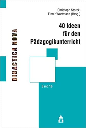 40 Ideen für den Pädagogikunterricht (Didactica Nova - Arbeiten zur Didaktik und Methodik des Pädagogikunterrichts)
