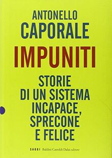 Impuniti. Storie di un sistema incapace, sprecone e felice