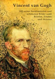 Vincent van Gogh: 100 seiner berühmtesten und schönsten Bilder samt Briefen, Zitaten und Skizzen