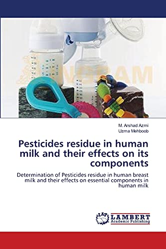 Pesticides residue in human milk and their effects on its components: Determination of Pesticides residue in human breast milk and their effects on essential components in human milk