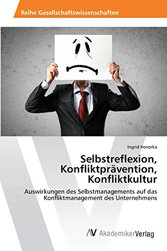 Selbstreflexion, Konfliktprävention, Konfliktkultur: Auswirkungen des Selbstmanagements auf das Konfliktmanagement des Unternehmens