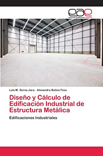 Diseño y Cálculo de Edificación Industrial de Estructura Metálica: Edificaciones Industriales