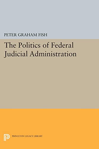 The Politics of Federal Judicial Administration (Princeton Legacy Library)