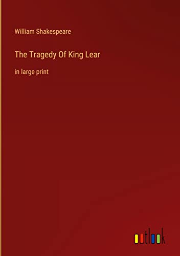 The Tragedy Of King Lear: in large print