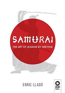 Samurai: The art of leading by serving (Leaders & Managers)