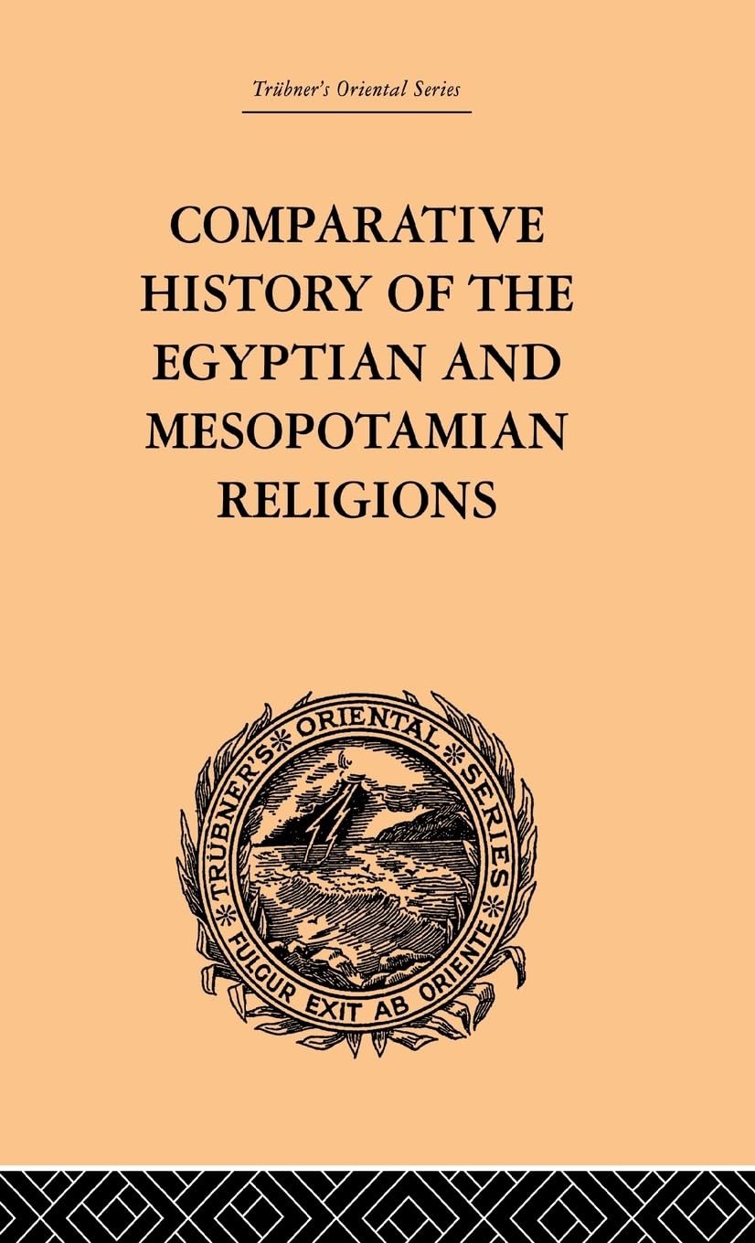 Comparative History of the Egyptian and Mesopotamian Religions: Vol I - History of the Egyptian Religion (Trubner's Oriental Series, Band 6)