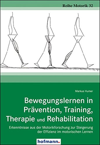 Bewegungslernen in Prävention, Training, Therapie und Rehabilitation: Erkenntnisse aus der Motorikforschung zur Steigerung der Effizienz im motorischen Lernen (Reihe Motorik)