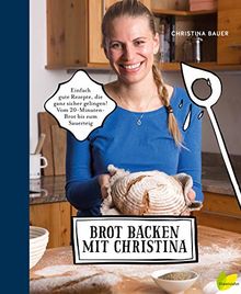 Brot backen mit Christina: Einfach gute Rezepte, die ganz sicher gelingen. Vom 20-Minuten-Brot bis zum Sauerteig von Christina Bauer | Buch | Zustand sehr gut