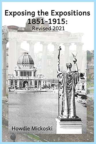 Howdie Mickoski Exposing The Expositions 1851-1915- Revised 2021