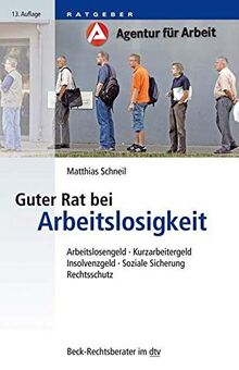 Guter Rat bei Arbeitslosigkeit: Arbeitslosengeld – Kurzarbeitergeld – Insolvenzgeld – Soziale Sicherung – Rechtsschutz (Beck-Rechtsberater im dtv)