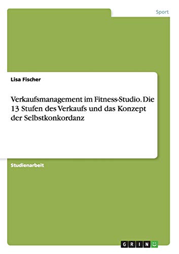 Verkaufsmanagement im Fitness-Studio. Die 13 Stufen des Verkaufs und das Konzept der Selbstkonkordanz