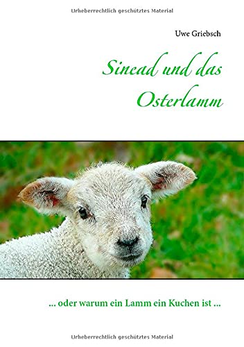 Sinead und das Osterlamm: ... oder warum ein Lamm ein Kuchen ist ...