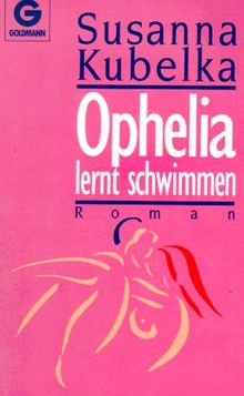 Ophelia lernt schwimmen. Der Roman einer jungen Frau über vierzig.