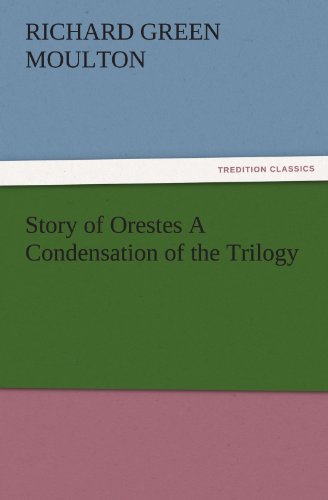 Story of Orestes A Condensation of the Trilogy (TREDITION CLASSICS)
