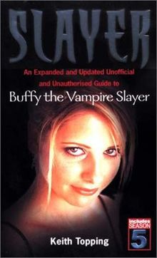 Slayer: An expanded and updated unofficial and unauthorised guide to Buffy the Vampire Slayer