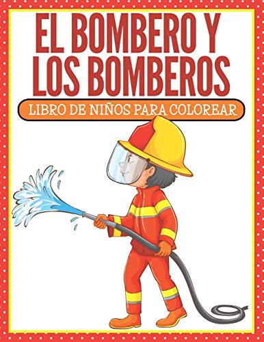 El Bombero Y Los Bomberos: Libro De Niños Para Colorear: Libro De Niños Para Colorear (Spanish Edition)