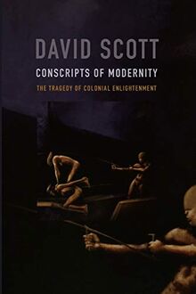 Conscripts of Modernity: The Tragedy of Colonial Enlightenment