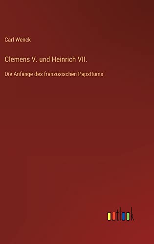 Clemens V. und Heinrich VII.: Die Anfänge des französischen Papsttums
