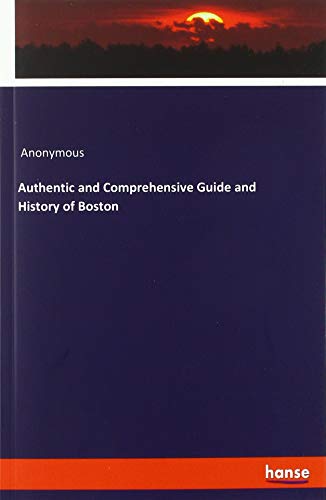Authentic and Comprehensive Guide and History of Boston