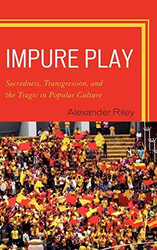 Impure Play: Sacredness, Transgression, and the Tragic in Popular Culture