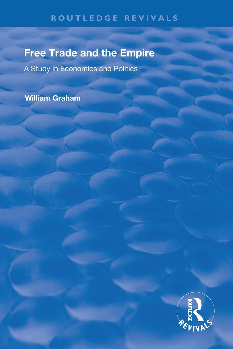 Free Trade and the Empire: A Study in Economics and Politics (Routledge Revivals)