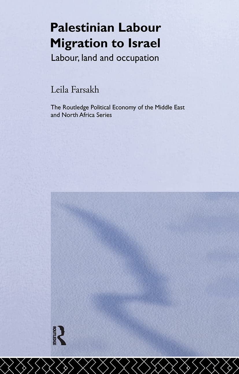 Palestinian Labour Migration to Israel: Labour, Land and Occupation (RoutledgeCurzon Political Economy of the Middle East and North Africa)