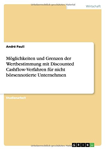 Möglichkeiten und Grenzen der Wertbestimmung mit Discounted Cashflow-Verfahren für nicht börsennotierte Unternehmen