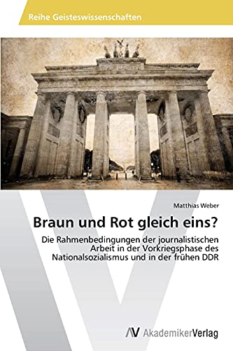 Braun und Rot gleich eins?: Die Rahmenbedingungen der journalistischen Arbeit in der Vorkriegsphase des Nationalsozialismus und in der frühen DDR