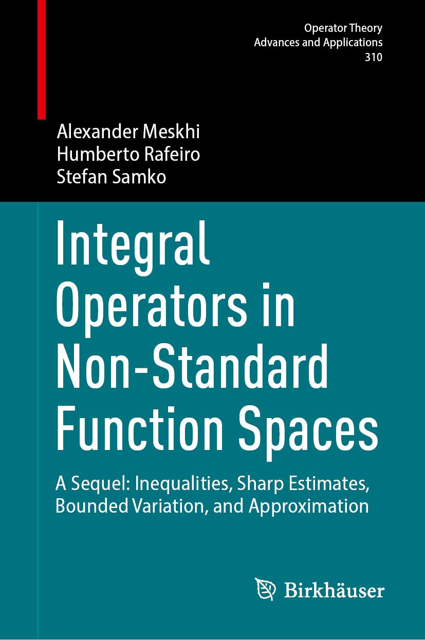 Integral Operators in Non-Standard Function Spaces: A Sequel: Inequalities, Sharp Estimates, Bounded Variation, and Approximation (Operator Theory: Advances and Applications, 310)