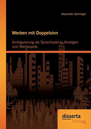 Werben mit Doppelsinn: Ambiguierung als Sprachspiel in Anzeigen und Werbespots