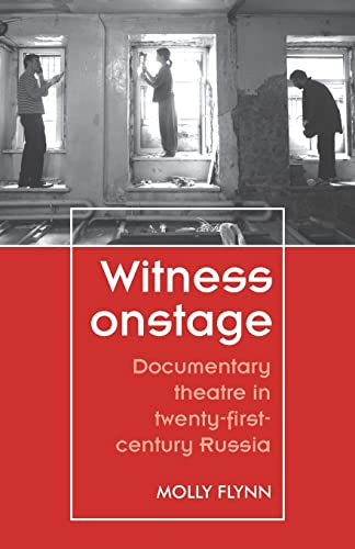 Witness onstage: Documentary theatre in twenty-first-century Russia (Theatre: Theory – Practice – Performance)