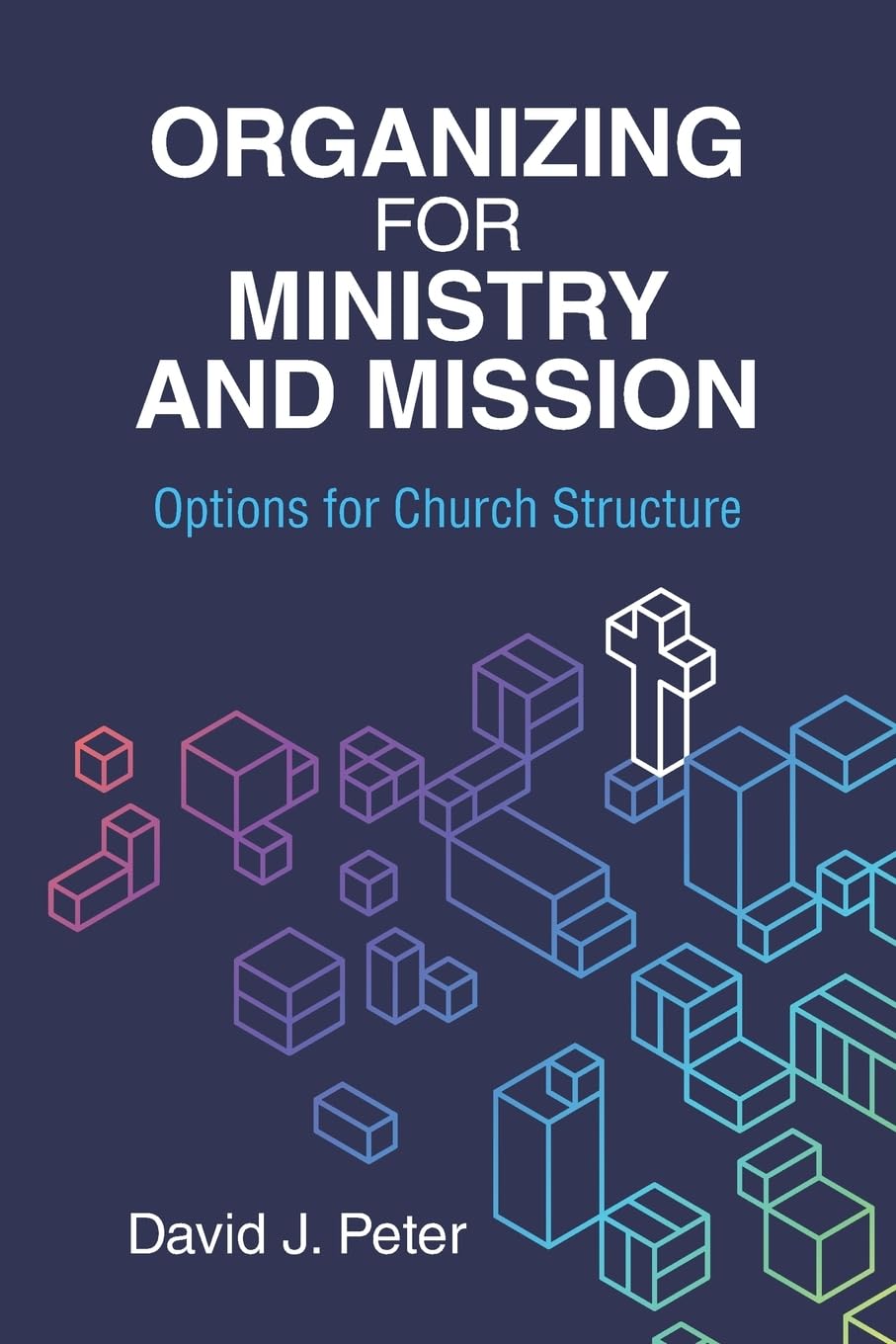 Organizing for Ministry and Mission: Options for Church Structure : Options for church Structure