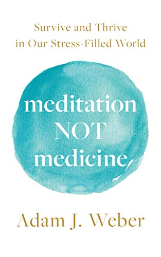 Meditation Not Medicine: Survive and Thrive in Our Stress-Filled World