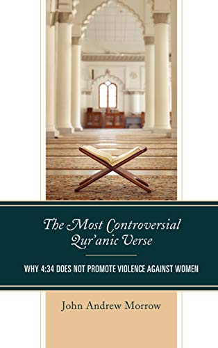 The Most Controversial Qur'anic Verse: Why 4:34 Does Not Promote Violence Against Women
