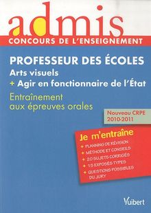 Professeur des écoles, arts visuels + agir en fonctionnaire de l'Etat : entraînement aux épreuves orales : nouveau CRPE 2010-2011