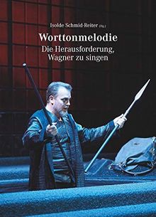 Worttonmelodie: Die Herausforderung, Wagner zu singen (Schriften der Europäischen Musiktheater-Akademie)