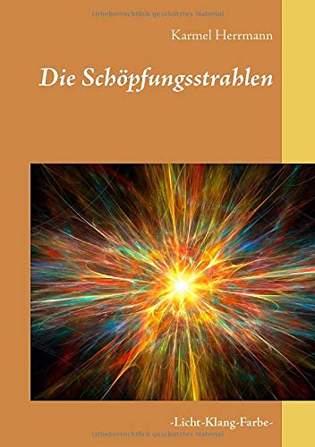 Die Schöpfungsstrahlen: -Licht-Klang-Farbe-