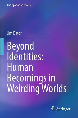 Beyond Identities: Human Becomings in Weirding Worlds (Anticipation Science, 7, Band 7)