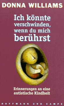 Ich könnte verschwinden, wenn du mich berührst. Erinnerungen an eine autistische Kindheit