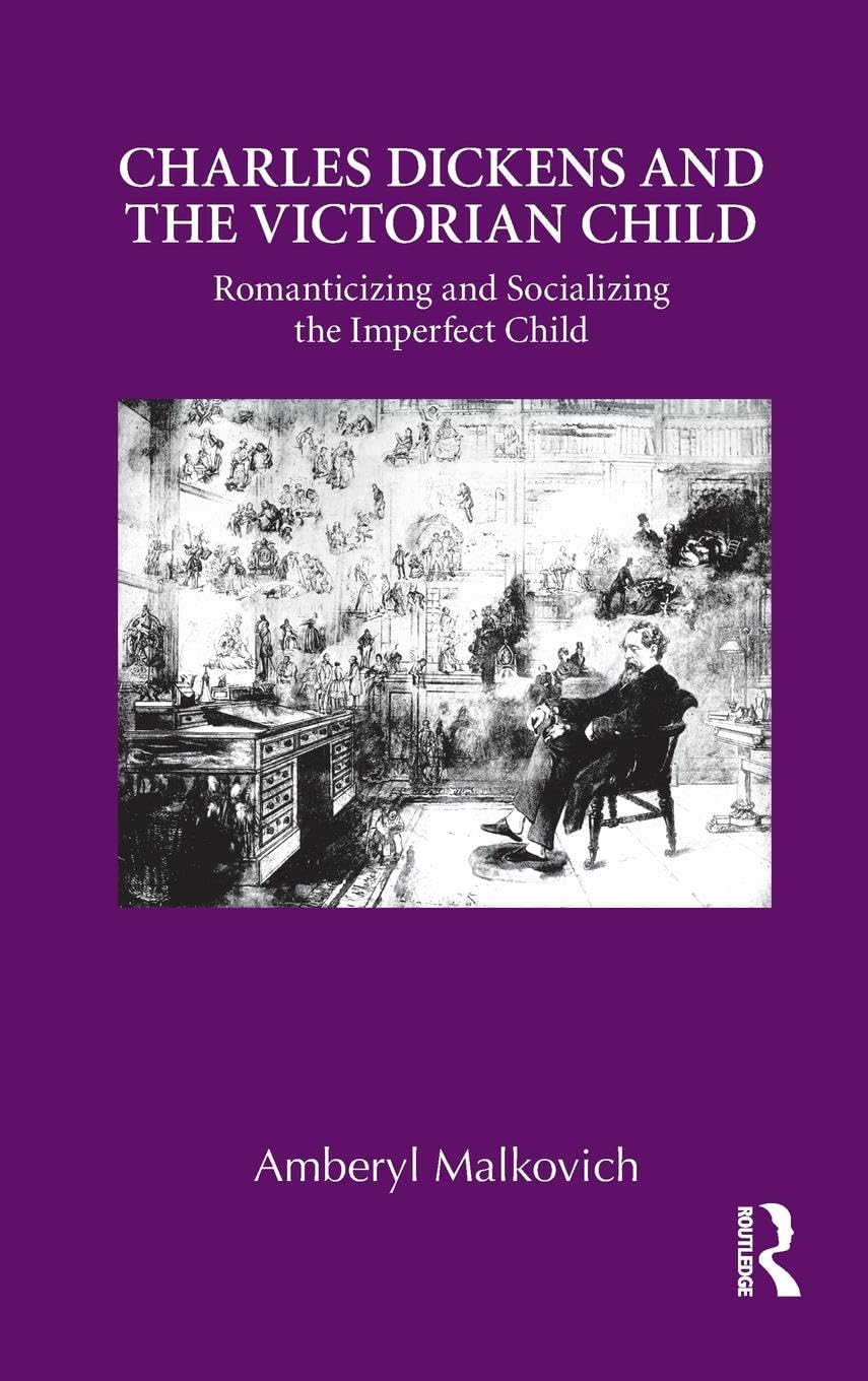 Charles Dickens and the Victorian Child: Romanticizing and Socializing the Imperfect Child (Children's Literature and Culture)