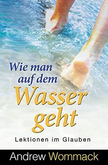 Wie man auf dem Wasser geht: Lektionen im Glauben