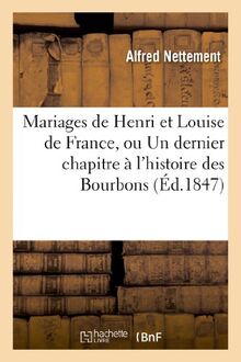 Mariages de Henri et Louise de France, ou Un dernier chapitre à l'histoire des Bourbons : de la branche aînée pendant quinze ans d'exil