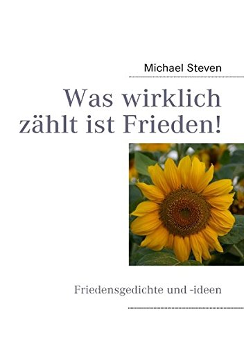 Was wirklich zählt ist Frieden!: Friedensgedichte und -ideen von Michael Steven