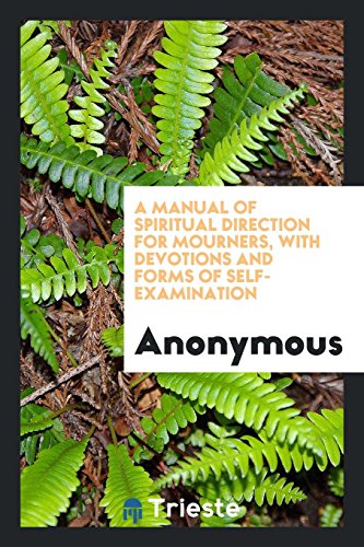 A Manual of Spiritual Direction for Mourners, with Devotions and Forms of Self-Examination