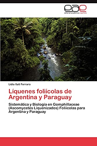 Líquenes foliícolas de Argentina y Paraguay: Sistemática y Biología en Gomphillaceae (Ascomycetes Liquenizados) Foliícolas para Argentina y Paraguay