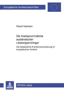 Die Inanspruchnahme ausländischer Leistungserbringer: Die gesetzliche Krankenversicherung im europäischen Kontext (Europäische Hochschulschriften - Reihe II)