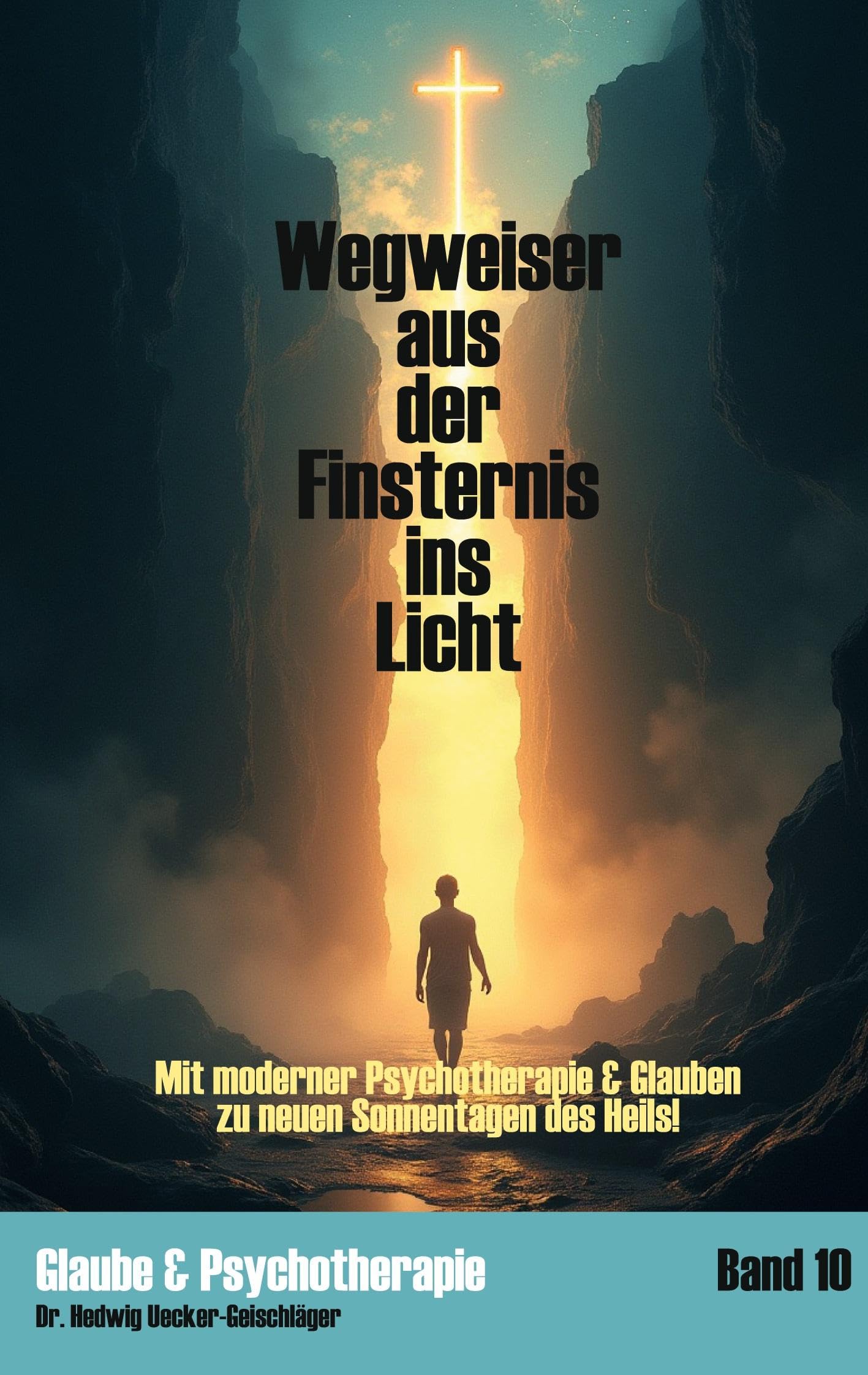 Wegweiser aus der Finsternis ins Licht: Mit moderner Psychotherapie & Glauben zu neuen Sonnentagen des Heils