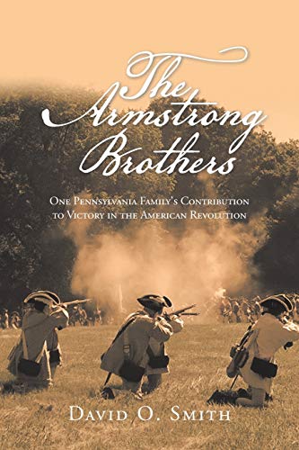 The Armstrong Brothers: One Pennsylvania Family's Contribution to Victory in the American Revolution