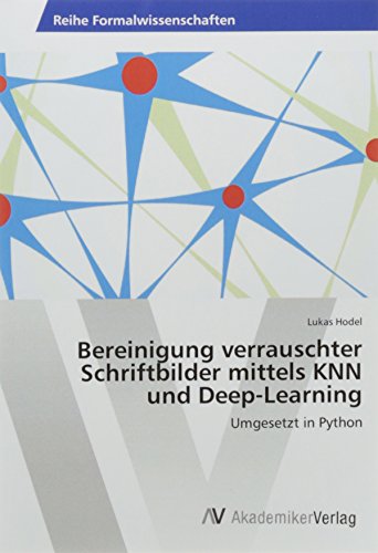 Bereinigung verrauschter Schriftbilder mittels KNN und Deep-Learning: Umgesetzt in Python